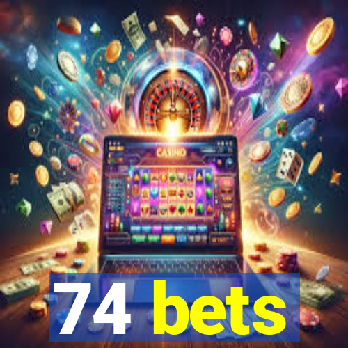 74 bets